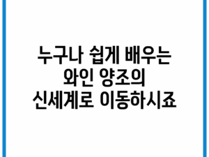 누구나 쉽게 배우는 와인 양조의 신세계로 이동하시죠!