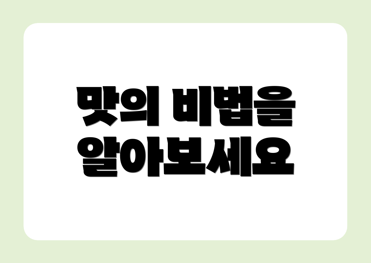 맛의 비법을 알아보세요