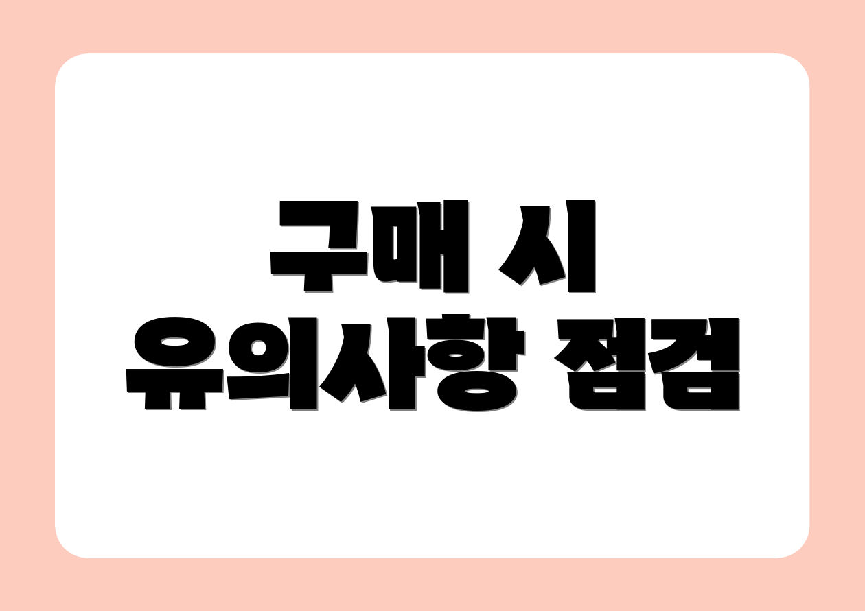 구매 시 유의사항 점검