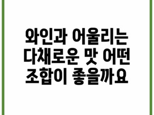 와인과 어울리는 다채로운 맛, 어떤 조합이 좋을까요?